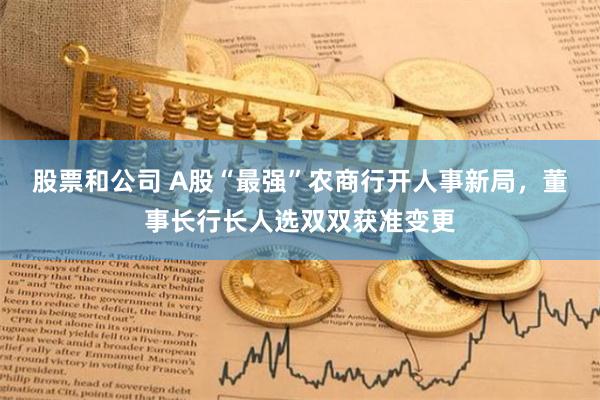 股票和公司 A股“最强”农商行开人事新局，董事长行长人选双双获准变更