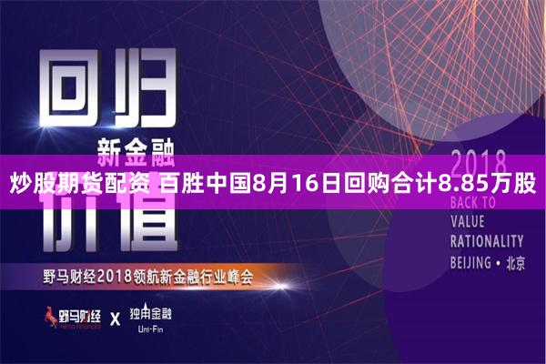 炒股期货配资 百胜中国8月16日回购合计8.85万股