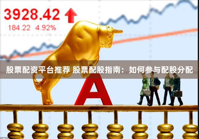 股票配资平台推荐 股票配股指南：如何参与配股分配